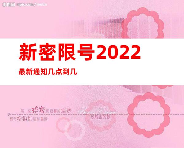 新密限号2022最新通知几点到几点（新密限号2022最新限号时间）