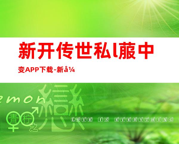 新开传世私l菔中变APP下载-新开传世私l菔中变下载安装地址