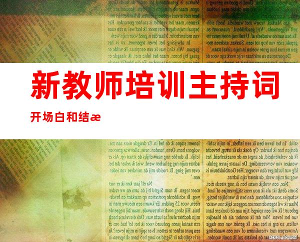 新教师培训主持词开场白和结束语（新教师培训心得体会和感悟）