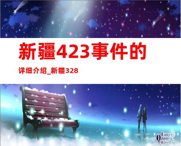 新疆423事件的详细介绍_新疆328事件