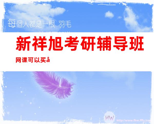 新祥旭考研辅导班网课可以买到吗?多少钱?_新祥旭考研辅导班怎么样知乎