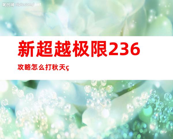 新超越极限2.36攻略怎么打秋天的宝石