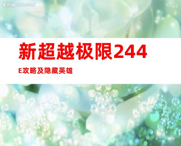 新超越极限2.44E攻略及隐藏英雄密码是多少