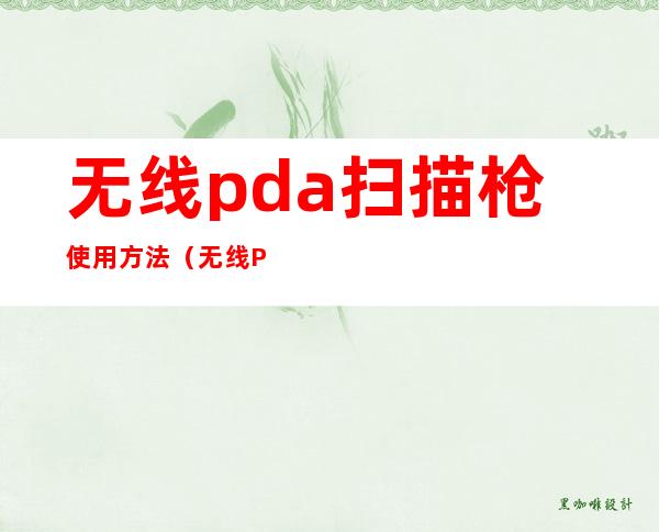 无线pda扫描枪使用方法（无线PDA 总是集体断网）