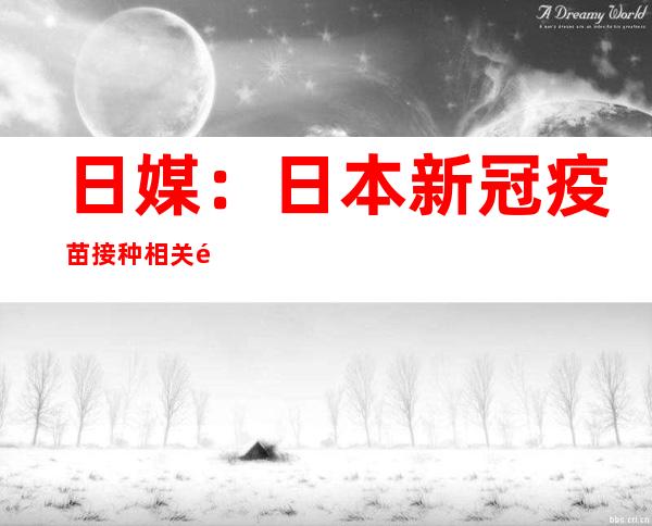 日媒：日本新冠疫苗接种相关预算达5.19万亿日元