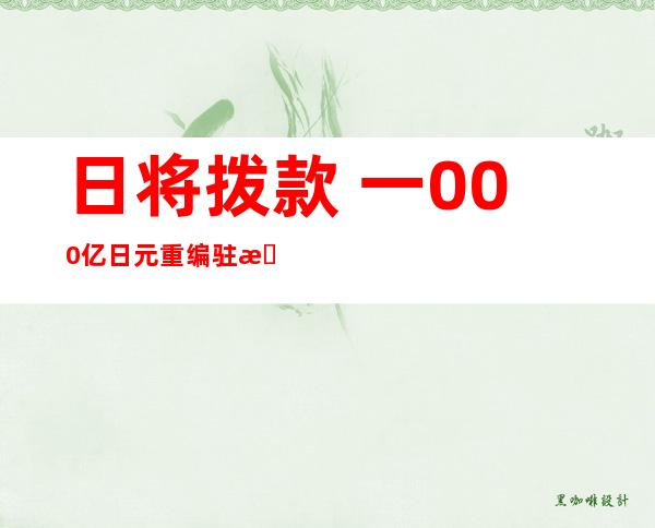 日将拨款 一000亿日元 重编驻日美军