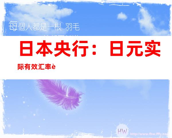 日本央行：日元实际有效汇率跌至60.9，创51年新低！