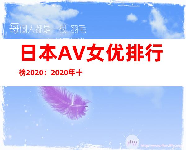 日本AV女优排行榜2020：2020年十大人气AV女优