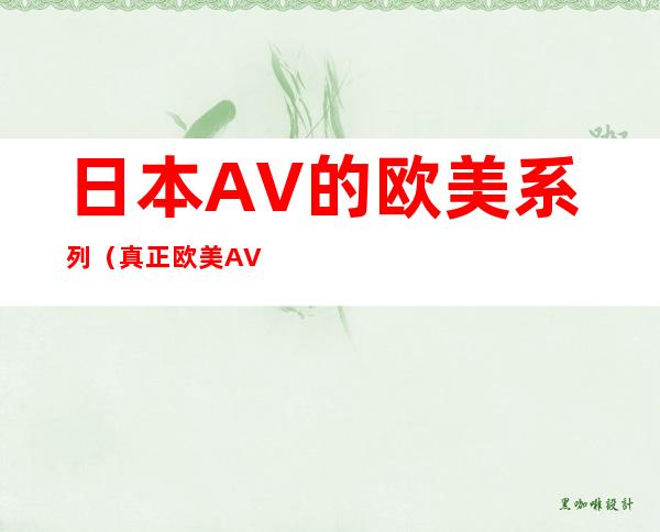 日本AV的欧美系列（真正欧美AV片）