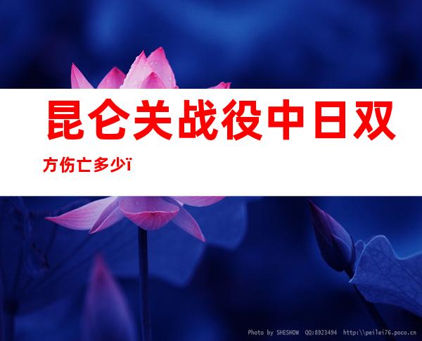 昆仑关战役中日双方伤亡多少（昆仑关战役击毙日军将领）