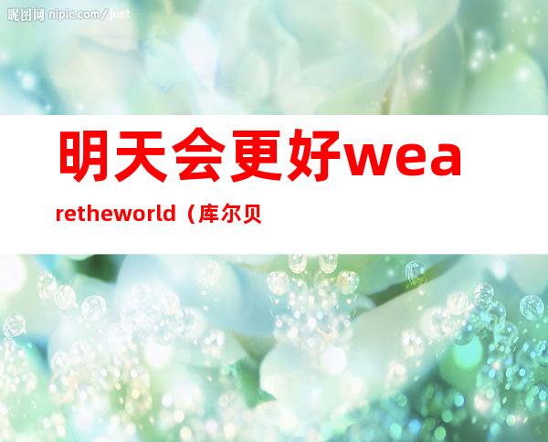 明天会更好wearetheworld（库尔贝originoftheworld）