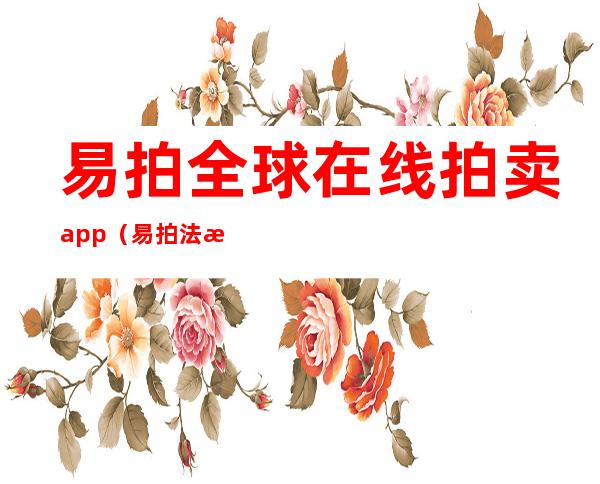 易拍全球在线拍卖app（易拍法拍房公司）