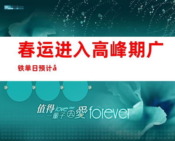 春运进入高峰期 广铁单日预计发送旅客160万人次