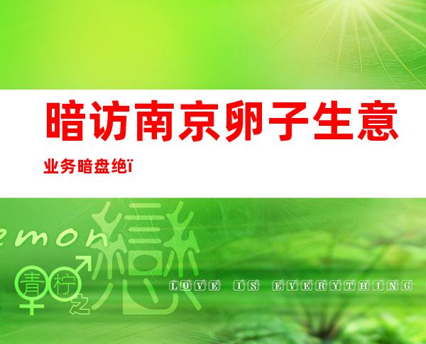 暗访南京卵子生意业务 暗盘 绝：外介提求“制人”试验 室 代孕下达 九0万