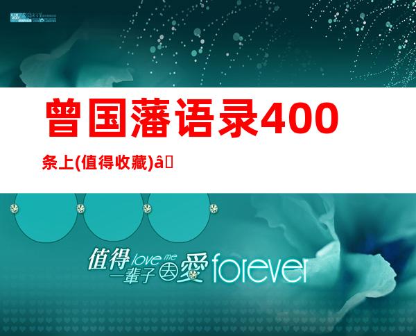 曾国藩语录400条上(值得收藏)——曾国藩语录400句翻译白话文