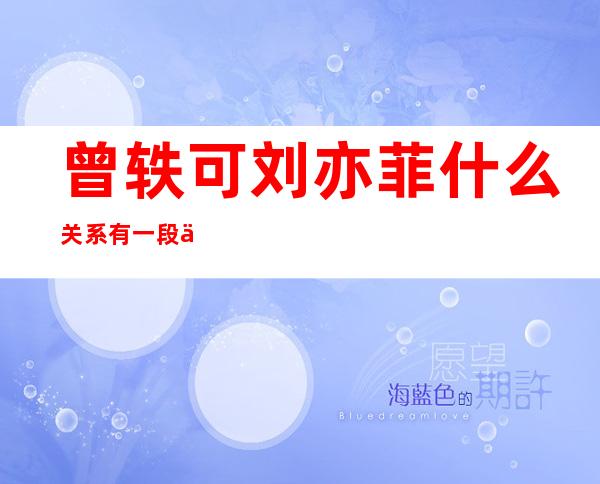 曾轶可刘亦菲什么关系 有一段不为人知的故事