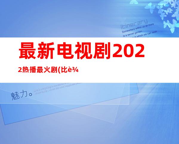 最新电视剧2022热播最火剧(比较好看新剧十部)