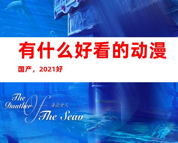 有什么好看的动漫国产，2021好看20部动漫，必戳！