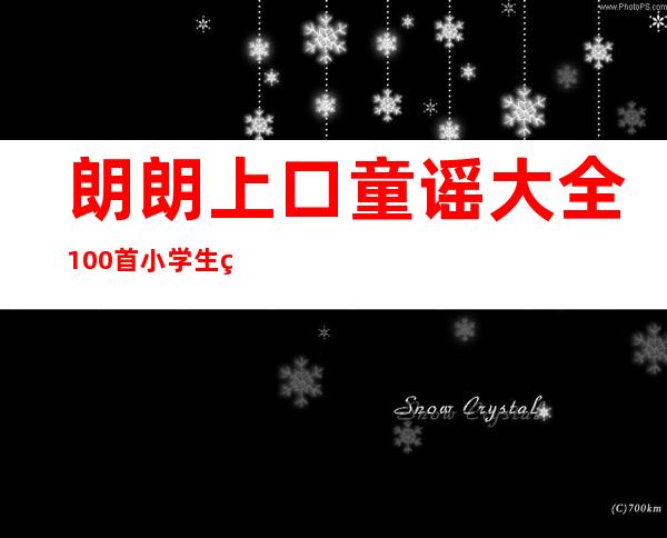 朗朗上口童谣大全100首小学生童谣大全100首音乐，朗朗上口童谣大全100首朗朗上口的童谣