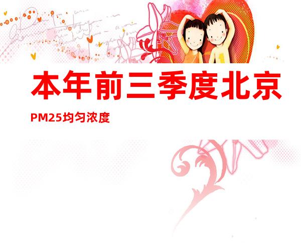 本年前三季度北京PM2.5均匀浓度28微克/立方米 同比降低15.2%