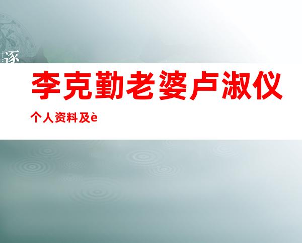 李克勤老婆卢淑仪个人资料及近况和图片 _李克勤老婆卢淑仪个人资料及