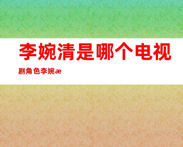 李婉清是哪个电视剧角色李婉清扮演者是谁