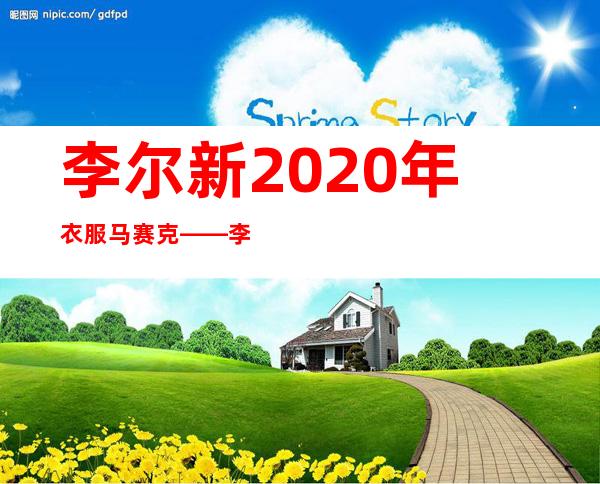 李尔新2020年衣服马赛克——李尔新和大年是一个人吗