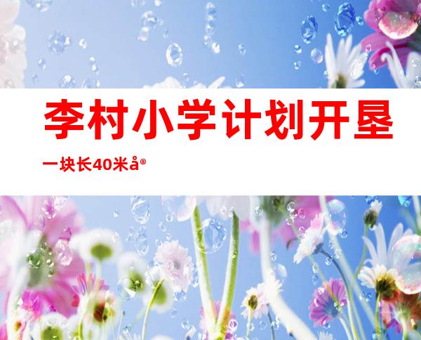 李村小学计划开垦一块长40米宽30米的长方形_李村小学有学生992人约是多少人写近似数