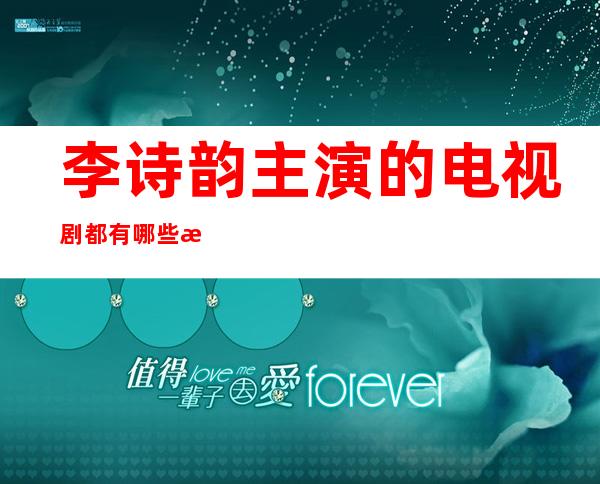 李诗韵主演的电视剧都有哪些 李诗韵个人资料简单