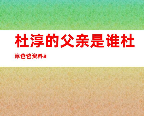 杜淳的父亲是谁 杜淳爸爸资料介绍