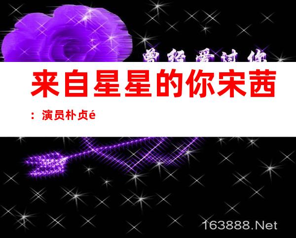 来自星星的你宋茜：演员朴贞雅