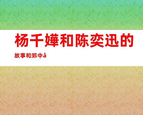 杨千嬅和陈奕迅的故事 和郑中基为什么分手