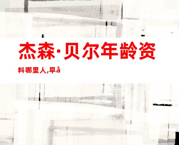 杰森·贝尔年龄资料哪里人,早年经历,演艺经历,主要作品