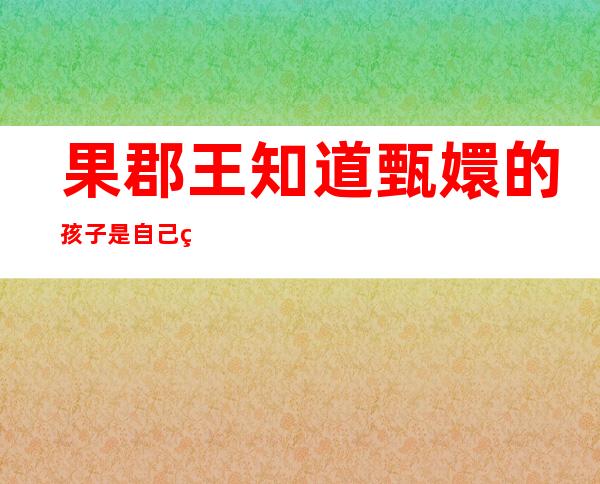 果郡王知道甄嬛的孩子是自己的吗（果郡王香囊里放了什么花瓣）