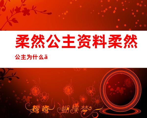 柔然公主资料 柔然公主为什么会红