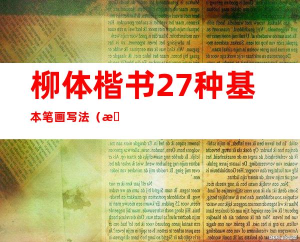 柳体楷书27种基本笔画写法（柳体楷书字帖大全 毛笔字）