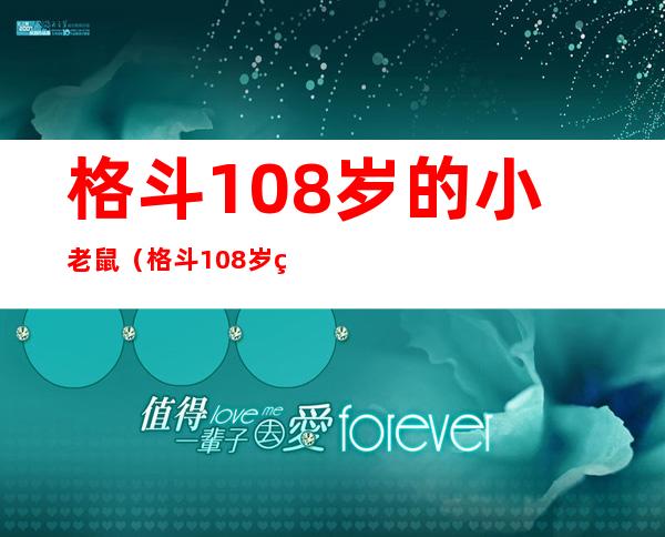 格斗108岁的小老鼠（格斗108岁的小老婆）