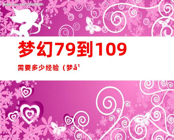 梦幻79到109需要多少经验（梦幻85剧情高兽决修改）