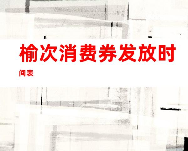 榆次消费券发放时间表