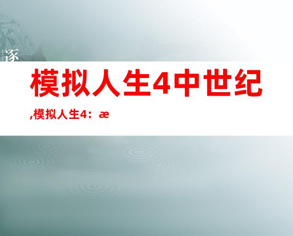 模拟人生4中世纪,模拟人生4：时光倒流到中世纪