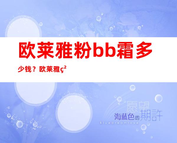 欧莱雅粉bb霜多少钱？欧莱雅粉bb霜专柜价格