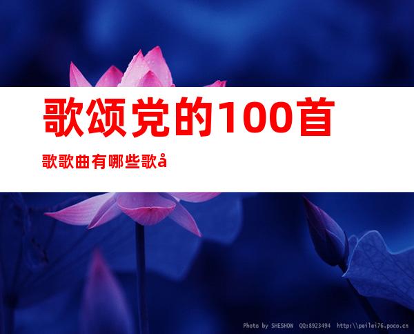 歌颂党的100首歌 歌曲有哪些歌名大全