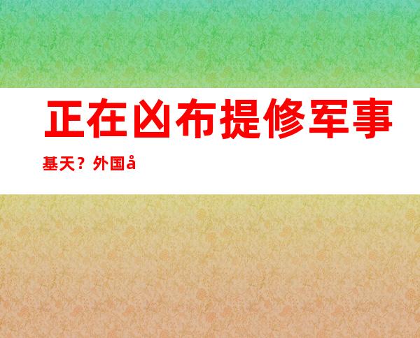 正在凶布提修军事基天？外国出说&# 三 四;没有&# 三 四;