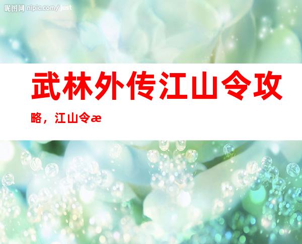 武林外传江山令攻略，江山令攻略全解析