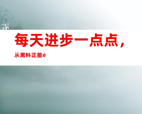 每天进步一点点，从黑料正能量黑料不打烊网址开始