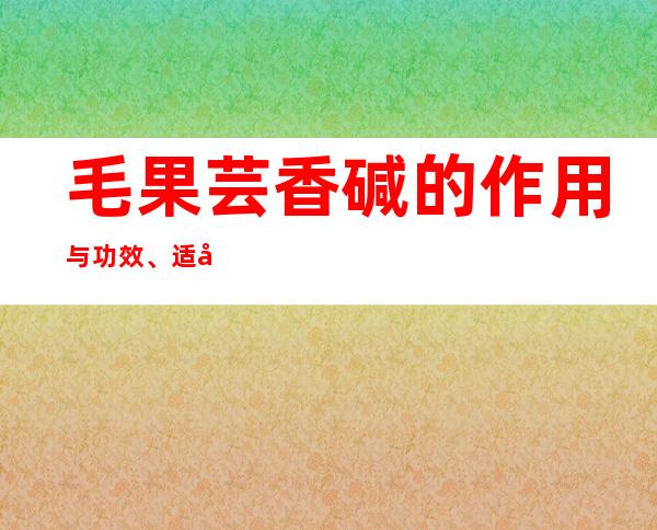 毛果芸香碱的作用与功效、适应症_不良反应与副作用