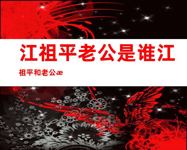 江祖平老公是谁 江祖平和老公杨一展亲密照