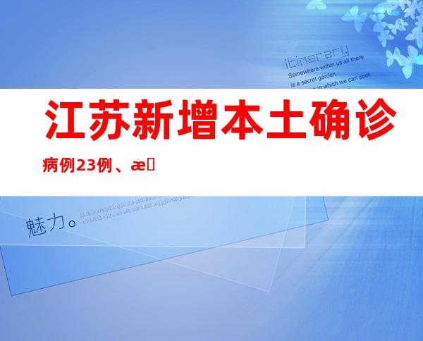 江苏新增本土确诊病例23例、本土无症状熏染者52例