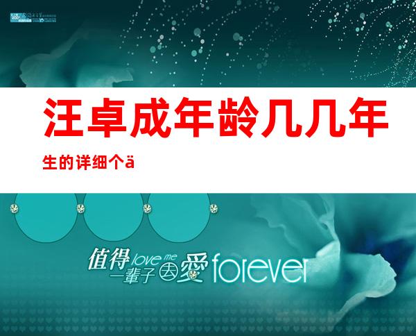 汪卓成年龄几几年生的 详细个人资料起底妈妈是谁被扒