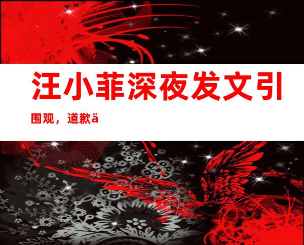 汪小菲深夜发文引围观，道歉信主角居然是司机！